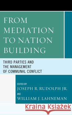 From Mediation to Nation-Building: Third Parties and the Management of Communal Conflict Joseph R., Jr. Rudolph William J. Lahneman Mohammad Ashraf 9780739176948 Lexington Books - książka
