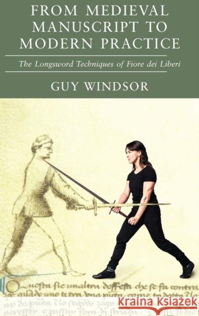 From Medieval Manuscript to Modern Practice: The Longsword Techniques of Fiore dei Liberi Guy Windsor Fiore De 9789527157541 Spada Press - książka