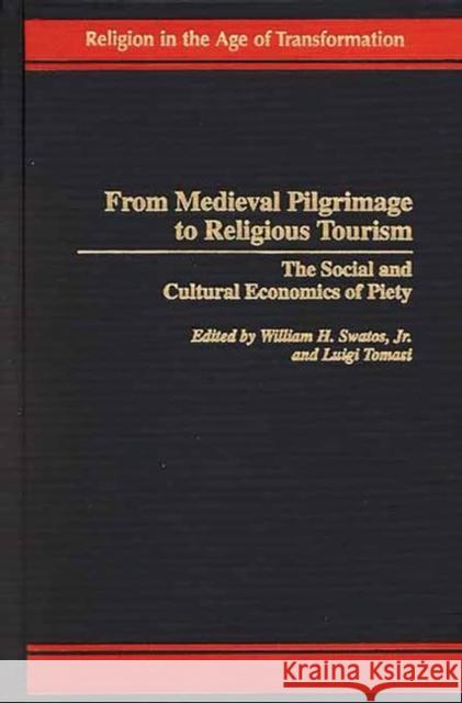 From Medieval Pilgrimage to Religious Tourism: The Social and Cultural Economics of Piety Swatos, William H. 9780275973841 Praeger Publishers - książka