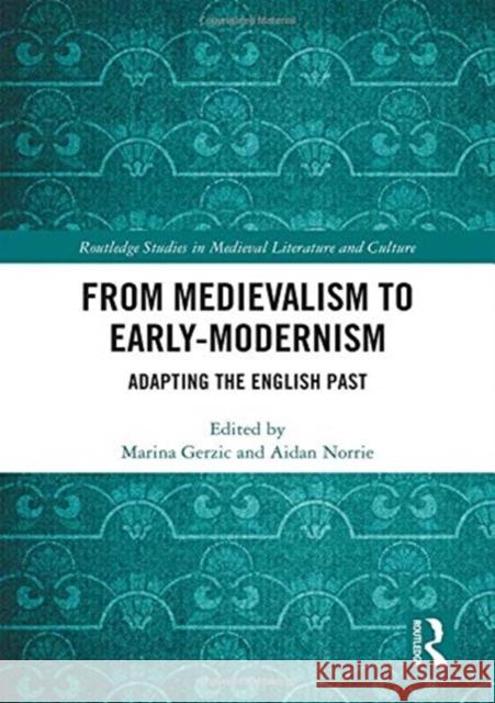 From Medievalism to Early-Modernism: Adapting the English Past Marina Gerzic Aidan Norrie 9781138366572 Routledge - książka