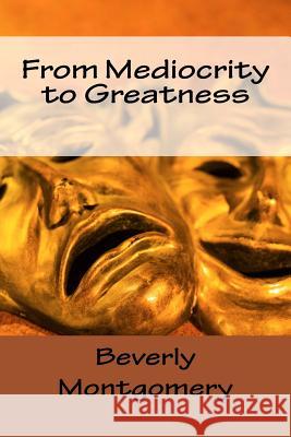 From Mediocrity to Greatness Beverly Montgomery 9781517722296 Createspace - książka