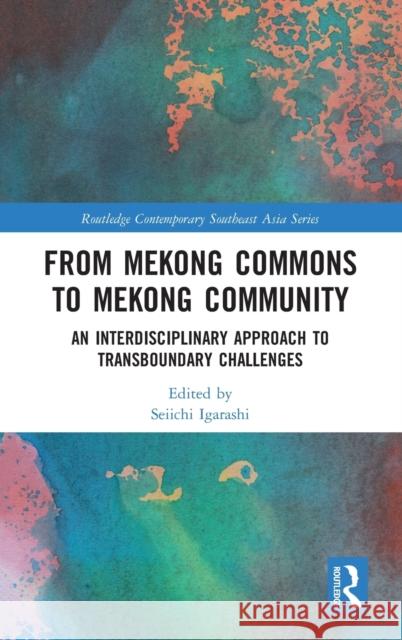 From Mekong Commons to Mekong Community: An Interdisciplinary Approach to Transboundary Challenges Seiichi Igarashi 9780367528744 Routledge - książka