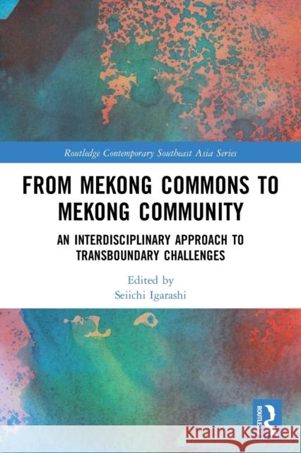 From Mekong Commons to Mekong Community: An Interdisciplinary Approach to Transboundary Challenges Seiichi Igarashi 9780367528775 Routledge - książka