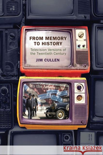 From Memory to History: Television Versions of the Twentieth Century Jim Cullen 9781978813816 Rutgers University Press - książka