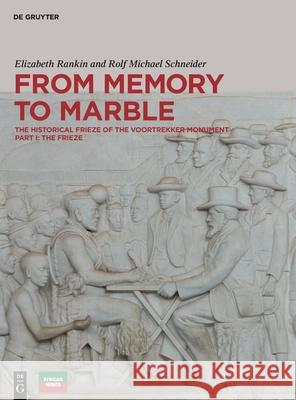 From Memory to Marble: The Historical Frieze of the Voortrekker Monument Part I: The Frieze Rankin, Elizabeth 9783110615227 de Gruyter - książka