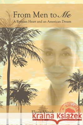 From Men To Me: A Russian Heart and an American Dream Vanek, Elena 9781500803599 Createspace - książka