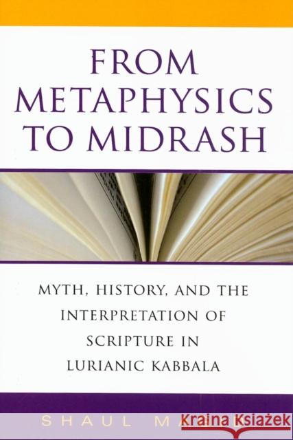From Metaphysics to Midrash: Myth, History, and the Interpretation of Scripture in Lurianic Kabbala Shaul Magid 9780253350886 Indiana University Press - książka