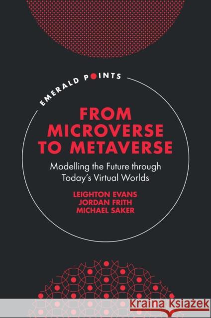 From Microverse to Metaverse: Modelling the Future Through Today's Virtual Worlds Evans, Leighton 9781804550229 Emerald Publishing Limited - książka