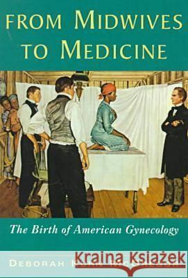 From Midwives to Medicine: The Birth of American Gynecology Deborah Kuhn McGregor 9780813525723 Rutgers University Press - książka