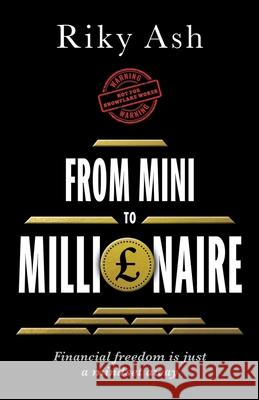 From Mini to Millionaire: Financial Freedom is just a Mindset Away Riky Ash 9781789635690 Choir Press - książka
