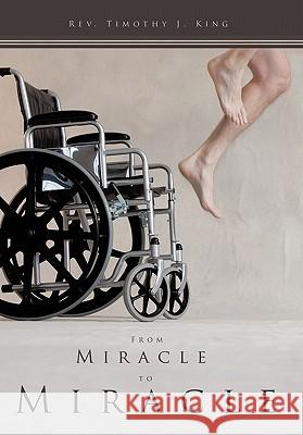 From Miracle to Miracle Rev Timothy J. King 9781452094038 Authorhouse - książka