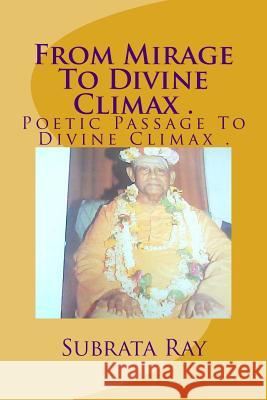 From Mirage To Divine Climax .: Poetic Passage To Divine Climax . Sampad Ray Subrata Ray 9781505678291 Createspace Independent Publishing Platform - książka