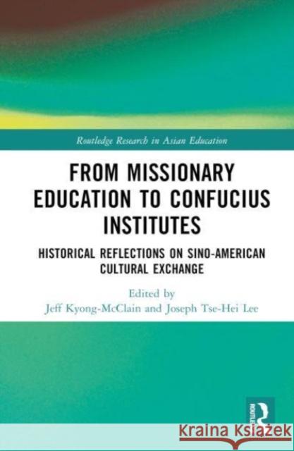 From Missionary Education to Confucius Institutes: Historical Reflections on Sino-American Cultural Exchange Jeff Kyong-McClain Joseph Lee 9781032497860 Routledge - książka