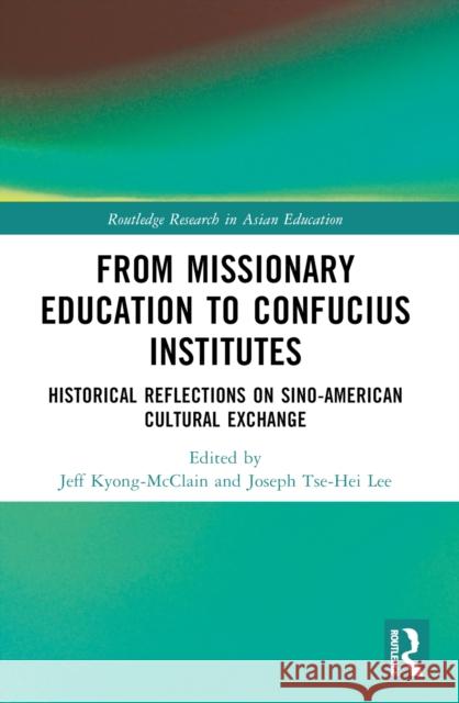 From Missionary Education to Confucius Institutes: Historical Reflections on Sino-American Cultural Exchange Jeff Kyong-McClain Joseph Tse-Hei Lee 9781032497877 Routledge - książka