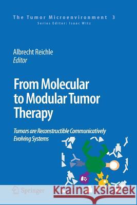 From Molecular to Modular Tumor Therapy:: Tumors Are Reconstructible Communicatively Evolving Systems Reichle, Albrecht 9789400733237 Springer - książka