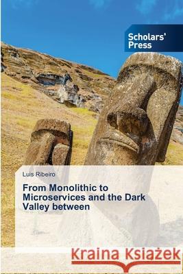 From Monolithic to Microservices and the Dark Valley between Luis Ribeiro 9786138941958 Scholars' Press - książka