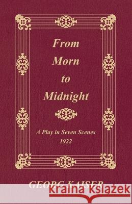 From Morn to Midnight: A Play in Seven Scenes (1922) Georg Kaiser 9781445507651  - książka