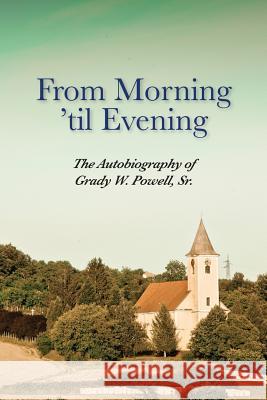 From Morning 'til Evening: The Autobiography of Grady W. Powell, Sr. Grady Wilson Powell 9781939930309 Belle Isle Books - książka