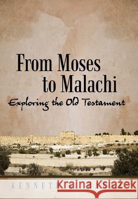 From Moses to Malachi: Exploring the Old Testament Kenneth G. Hanna 9781490893983 WestBow Press - książka