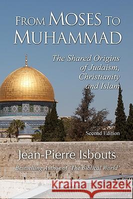 From Moses to Muhammad: The Shared Origins of Judaism, Christianity and Islam (Illustrated Edition) Jean-Pierre Isbouts 9781460919040 Createspace - książka