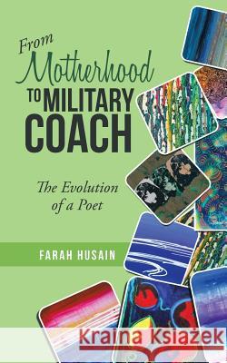 From Motherhood to Military Coach: The Evolution of a Poet Farah Husain 9781546290407 Authorhouse UK - książka