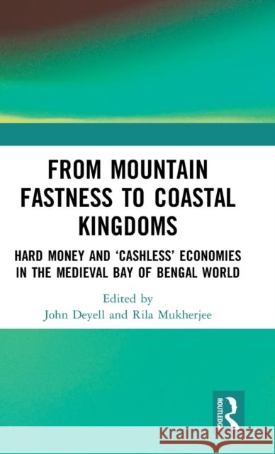 From Mountain Fastness to Coastal Kingdoms: Hard Money and 'Cashless' Economies in the Medieval Bay of Bengal World Deyell, John 9780367419158 Routledge - książka