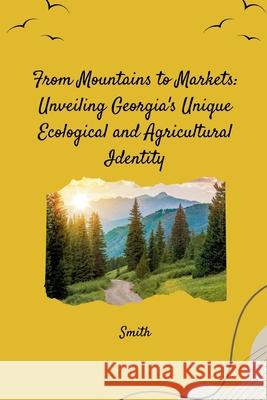 From Mountains to Markets: Unveiling Georgia's Unique Ecological and Agricultural Identity Smith 9783384256515 Tredition Gmbh - książka