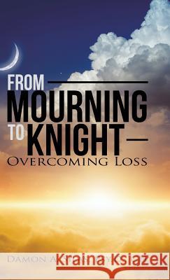 From Mourning To Knight: Overcoming Loss Damon Silas 9781504362313 Balboa Press - książka
