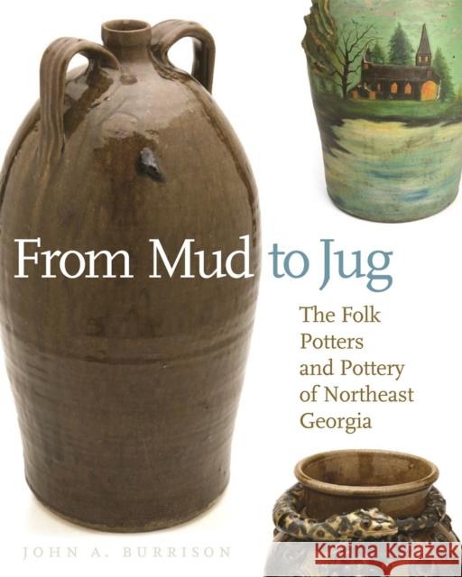 From Mud to Jug: The Folk Potters and Pottery of Northeast Georgia Burrison, John a. 9780820333250 University of Georgia Press - książka