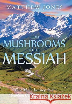 From Mushrooms to the Messiah: One Man's Journey up a Mountain Called 