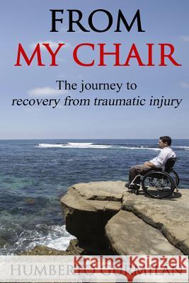 From My Chair: The journey to recovery after a traumatic spinal cord injury Gurmilan, Humberto 9781535070706 Createspace Independent Publishing Platform - książka