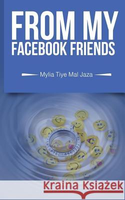 From My Facebook Friends Mylia Tiye Mal Jaza 9781545121825 Createspace Independent Publishing Platform - książka