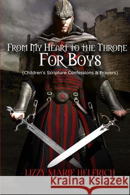 From My Heart to the Throne For Boys: (Children's Scripture Confessions & Prayers) Helfrich, Lizzy Marie 9780692063927 My Identifiers - książka