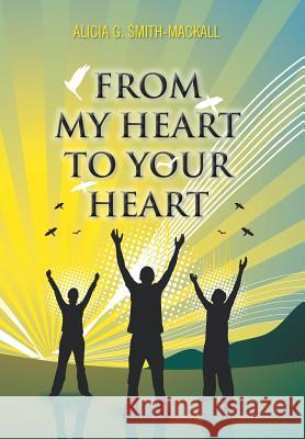 From My Heart to Your Heart Alicia G. Smith-Mackall 9781491874202 Authorhouse - książka