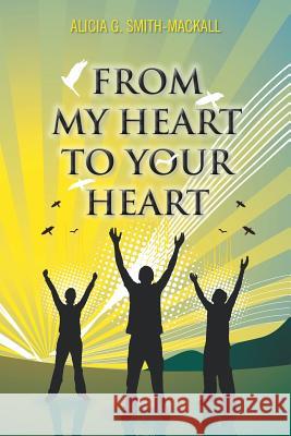 From My Heart to Your Heart Alicia G. Smith-Mackall 9781491874226 Authorhouse - książka