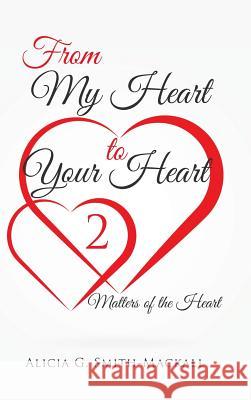 From My Heart to Your Heart 2: Matters of the Heart Alicia G Smith-Mackall 9781524642129 Authorhouse - książka