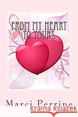 From My Heart To Yours: A Collection of Devotions, Poems, and Short Stories Perrine, Marci 9781484120040 Createspace - książka