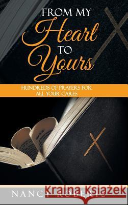 From My Heart to Yours: Hundreds of Prayers for All Your Cares Nancy Roberts 9781490841212 WestBow Press - książka