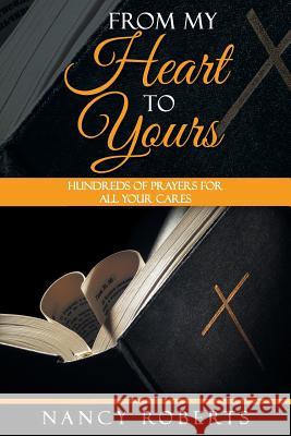 From My Heart to Yours: Hundreds of Prayers for All Your Cares Nancy Roberts 9781490841229 WestBow Press - książka