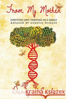 From My Mother: Surviving and Thriving in a Family Ravaged by Genetic Disease Darcy Leech 9781632132246 Electio Publishing - książka