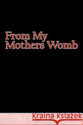 From My Mothers Womb Uncle Hector 9781463408046 Authorhouse - książka