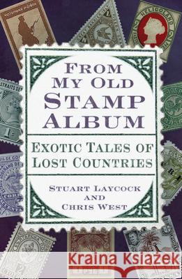 From My Old Stamp Album: Exotic Tales of Lost Countries Chris West 9781803993768 The History Press Ltd - książka