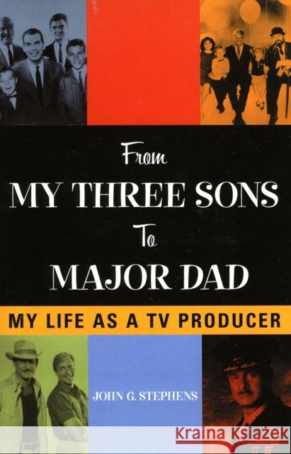 From My Three Sons to Major Dad: My Life as a TV Producer Stephens, John G. 9780810852792 Scarecrow Press - książka