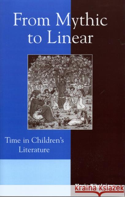 From Mythic to Linear: Time in Children's Literature Nikolajeva, Maria 9780810849525 Scarecrow Press - książka
