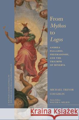 From Mythos to Logos : Andrea Palladio, Freemasonry, and the Triumph of Minerva Michael Trevor Coughlin 9789004382121 Brill - książka