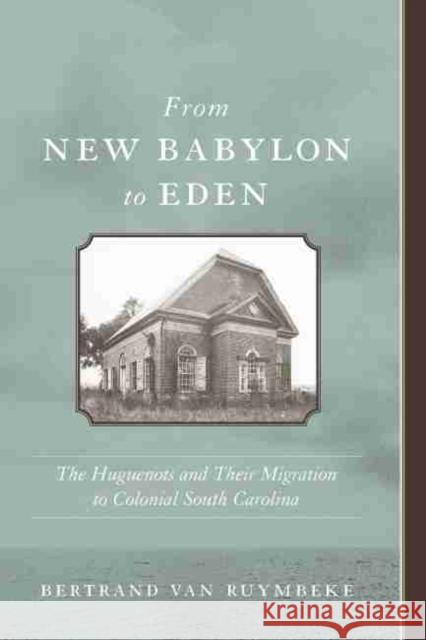 From New Babylon to Eden: The Huguenots and Their Migration to Colonial South Carolina Van Ruymbeke, Bertrand 9781570035838 University of South Carolina Press - książka