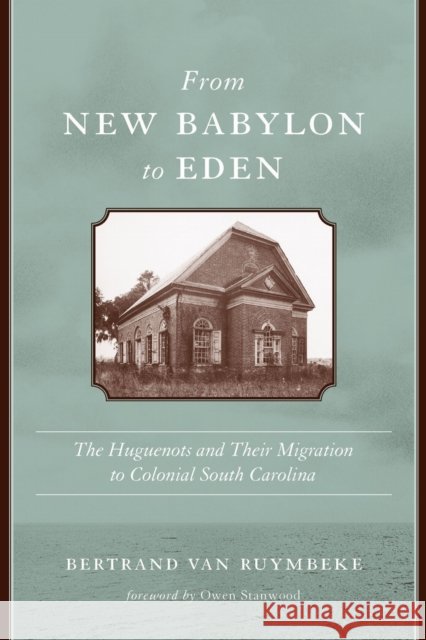 From New Babylon to Eden: The Huguenots and Their Migration to Colonial South Carolina Bertrand Van Ruymbeke 9781643363301 University of South Carolina Press - książka