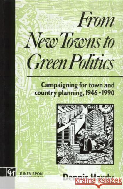 From New Towns to Green Politics : Campaigning for Town and Country Planning 1946-1990 Dennis Hardy 9780419155805 Taylor & Francis Group - książka