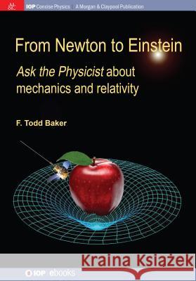 From Newton to Einstein: Ask the Physicist about Mechanics and Relativity F. Todd Baker 9781627054966 Iop Concise Physics - książka