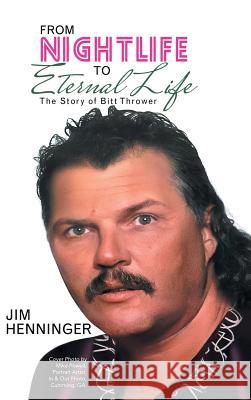 From Nightlife to Eternal Life: The Story of Bitt Thrower Jim Henninger 9781973614494 WestBow Press - książka